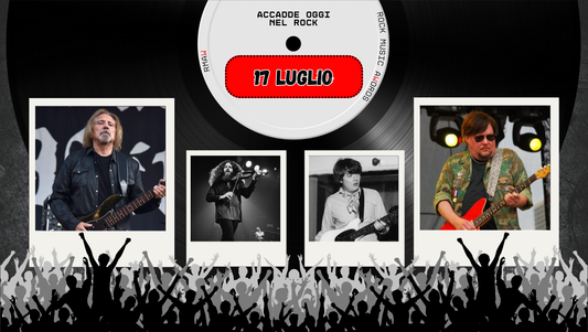 Il Calendario del Rock "Accadde Oggi" 17 Luglio