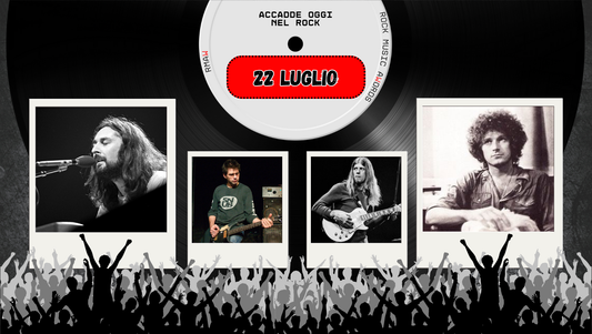 Il Calendario del Rock "Accadde Oggi" 22 Luglio