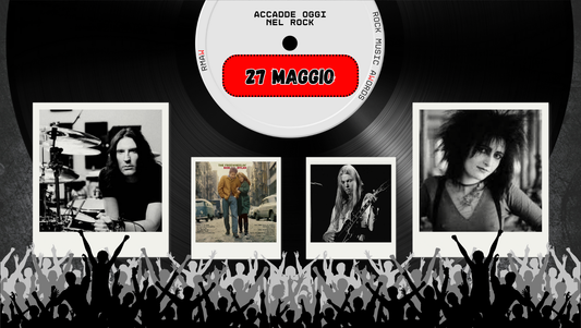 Il Calendario del Rock "Accadde Oggi" 27 Maggio
