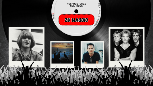 Il Calendario del Rock "Accadde Oggi" 28 Maggio