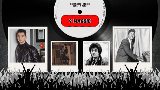 Il Calendario del Rock "Accadde Oggi" 9 Maggio