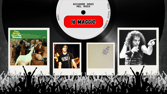Il Calendario del Rock "Accadde Oggi" 16 Maggio