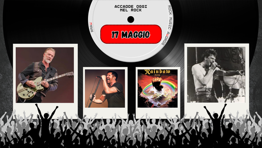 Il Calendario del Rock "Accadde Oggi" 17 Maggio