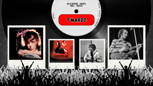 Il Calendario del Rock "Accadde Oggi" 7 Marzo
