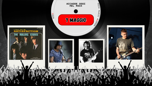 Il Calendario del Rock "Accadde Oggi" 7 Maggio