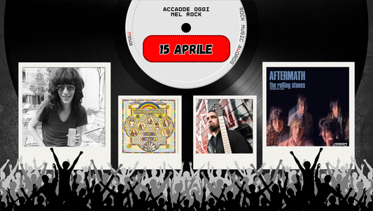 Il Calendario del Rock "Accadde Oggi" 15 Aprile