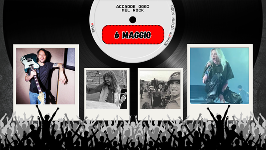 Il Calendario del Rock "Accadde Oggi" 6 Maggio