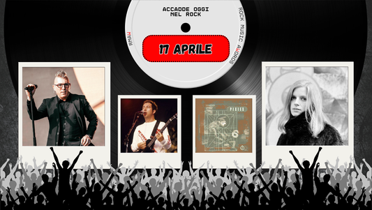 Il Calendario del Rock "Accadde Oggi" 17 Aprile