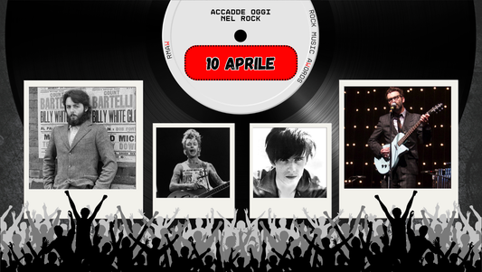 Il Calendario del Rock "Accadde Oggi" 10 Aprile