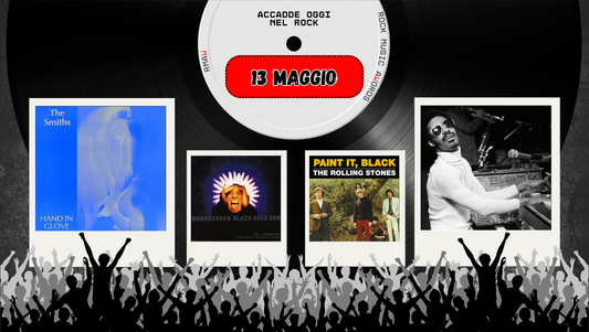 Il Calendario del Rock "Accadde Oggi" 13 Maggio