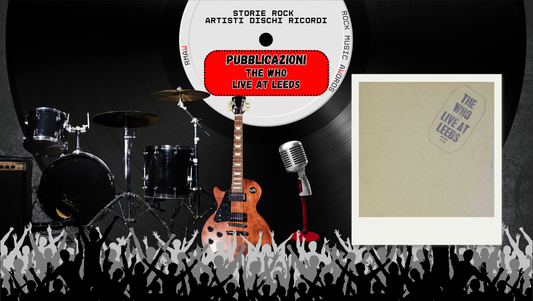 STORIE ROCK — 16 MAGGIO — Live at Leeds: la sera in cui gli Who hanno definito cosa significa "live album"