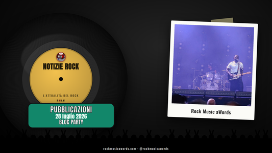 I Bloc Party dal vivo - Notizie Rock, 28 luglio 2026