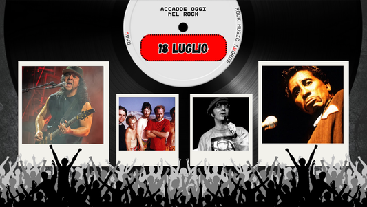 Il Calendario del Rock "Accadde Oggi" 18 Luglio